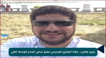 رحيل مفاجئ.. وفاة المخرج المسرحي عمرو سامي تصدم الوسط الفني
